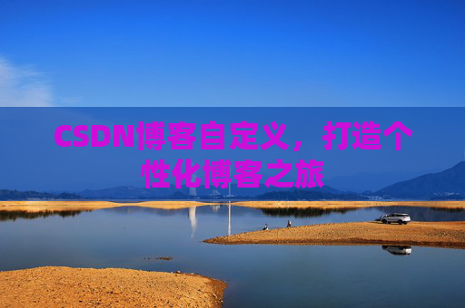 CSDN博客自定义，打造个性化博客之旅