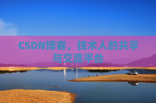 CSDN博客，技术人的共享与交流平台