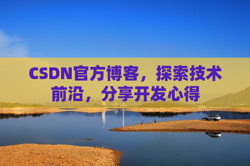 CSDN官方博客，探索技术前沿，分享开发心得